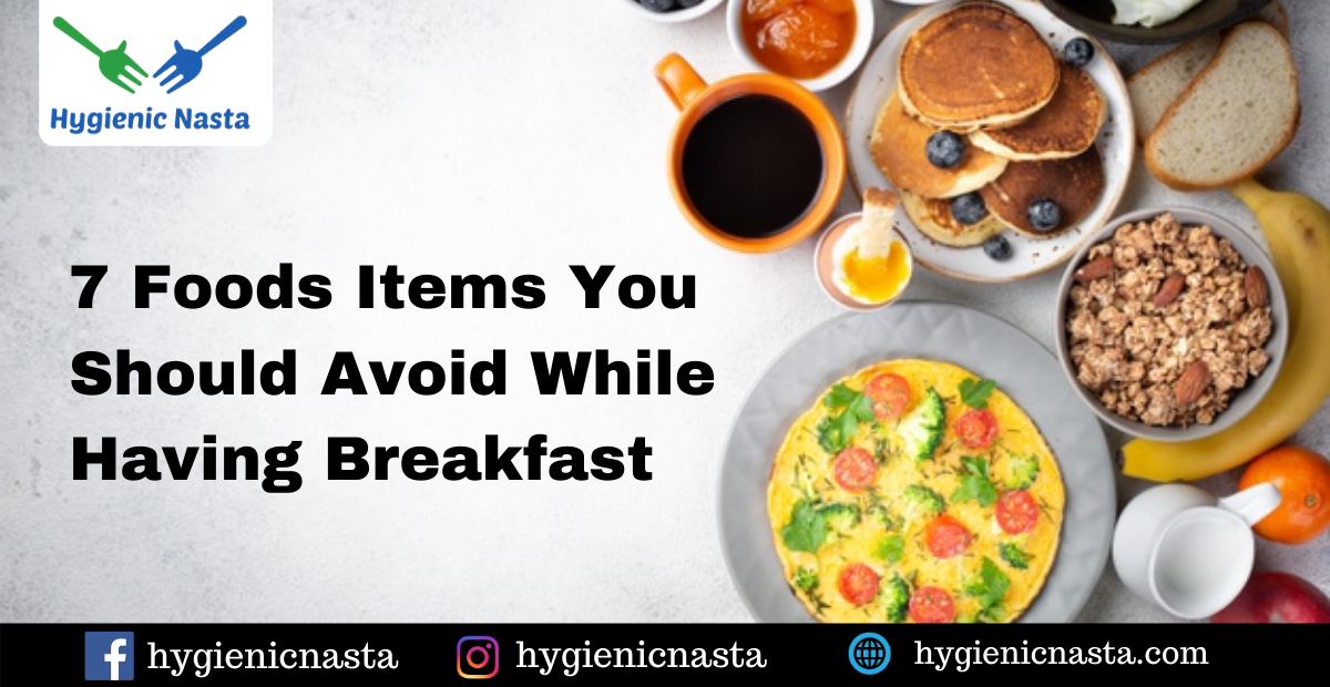 7 foods you should avoid eating for Breakfast - Hygienic Food